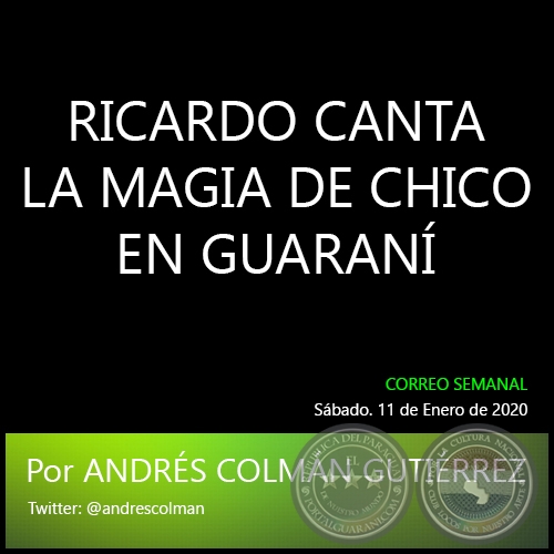 RICARDO CANTA LA MAGIA DE CHICO EN GUARANÍ - Por ANDRÉS COLMÁN GUTIÉRREZ -  Sábado. 11 de Enero de 2020